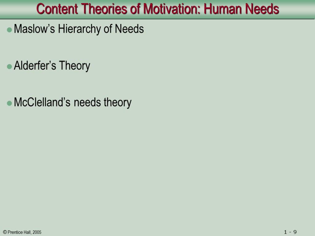 Content Theories of Motivation: Human Needs Maslow’s Hierarchy of Needs Alderfer’s Theory McClelland’s needs